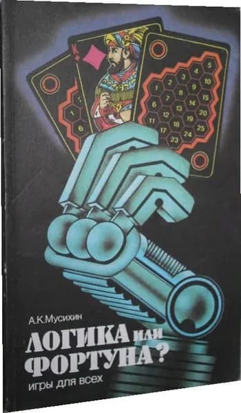 Логика или фортуна? Игры для всех. Мусихин Алексей Константинович | Мусихин Алексей Константинович