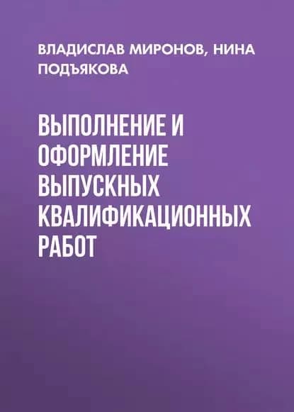 Выполнение и оформление выпускных квалификационных работ | Подъякова Нина Анатольевна, Миронов Владислав Вячеславович | Электронная книга
