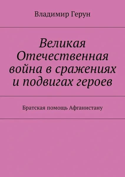 Великая Отечественная война в сражениях и подвигах героев. Братская помощь Афганистану | Герун Владимир | Электронная книга