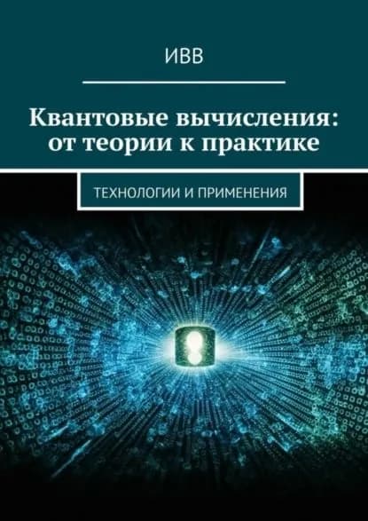Квантовые вычисления: от теории к практике. Технологии и применения | ИВВ | Электронная книга