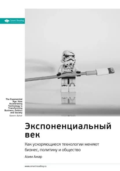 Ключевые идеи книги: Экспоненциальный век. Как ускоряющиеся технологии меняют бизнес, политику и общество. Азим Ажар | Smart Reading | Электронная книга