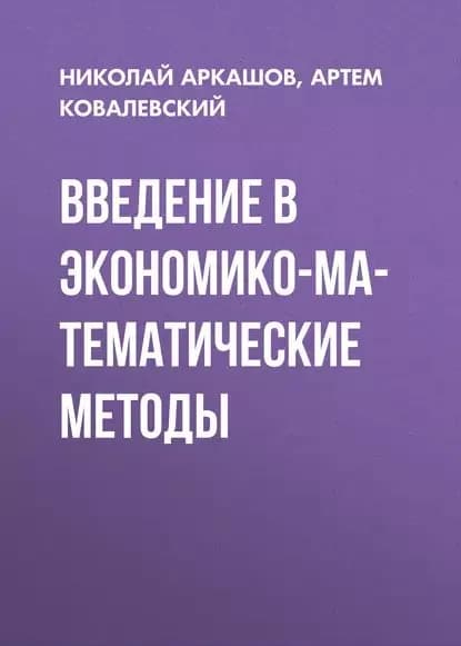 Введение в экономико-математические методы | Ковалевский Артем Павлович, Аркашов Николай Сергеевич | Электронная книга