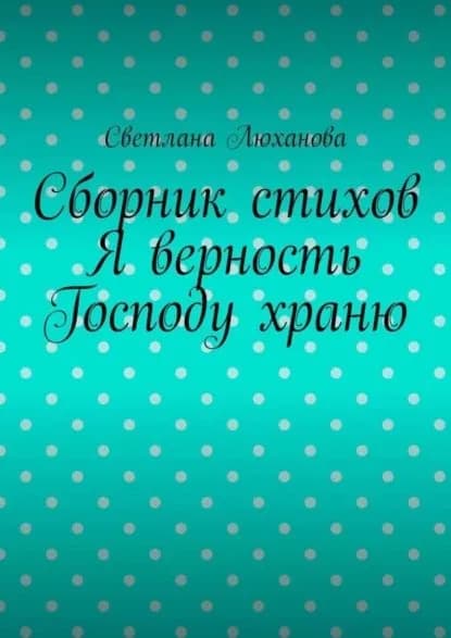 Я верность Господу храню. Сборник стихов | Люханова Светлана | Электронная книга