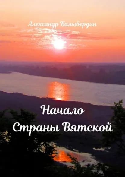 Начало Страны Вятской | Балыбердин Александр Геннадьевич | Электронная книга