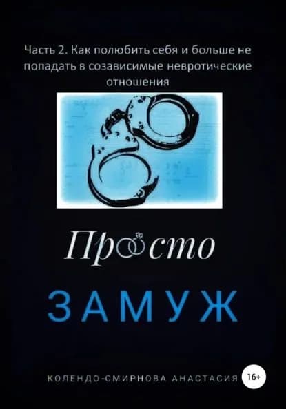 Замуж. Часть 2. Как полюбить себя и больше не попадать в созависимые невротические отношения | Колендо-Смирнова Анастасия | Электронная книга