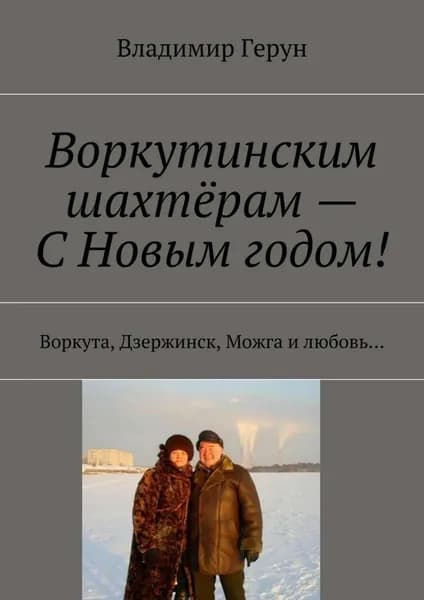 Воркутинским шахтёрам С Новым годом! Воркута, Дзержинск, Можга и любовь... | Герун Владимир | Электронная книга