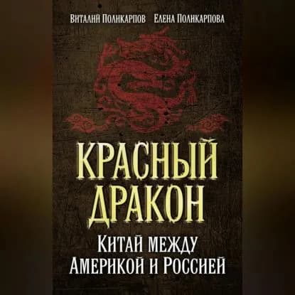 Красный дракон. Китай между Америкой и Россией. От Мао Цзэдуна до Си Цзиньпина | Поликарпов Виталий Семенович, Поликарпова Елена Витальевна | Электронная аудиокнига