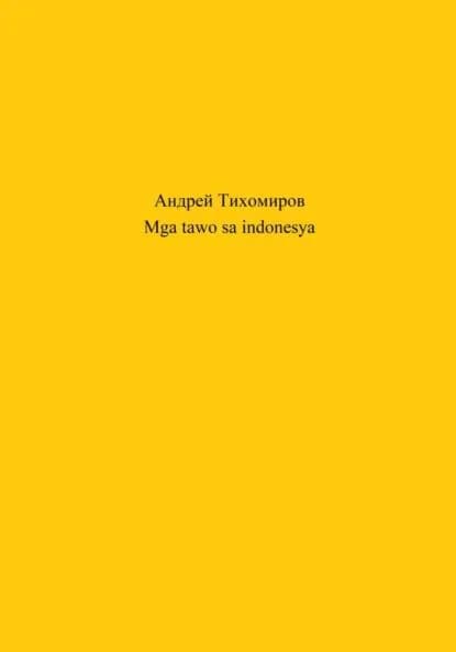 Mga tawo sa indonesya | Тихомиров Андрей Евгеньевич | Электронная книга