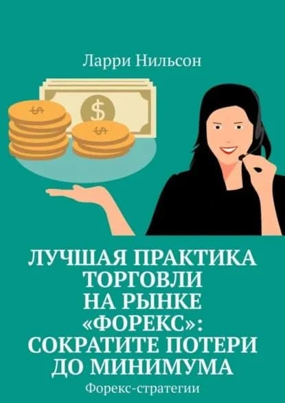 Лучшая практика торговли на рынке Форекс : сократите потери до минимума. Форекс-стратегии | Нильсон Ларри | Электронная книга