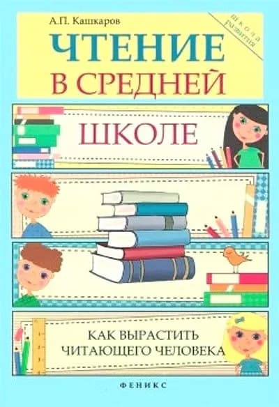 Чтение в средней школе : как вырастить читающего человека / Кашкаров А.П.