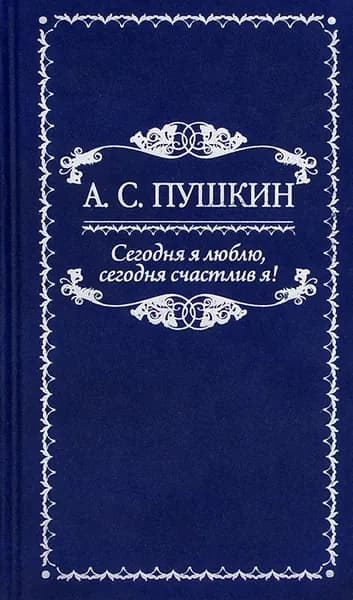 Сегодня я люблю, сегодня счастлив я! | Пушкин Александр Сергеевич
