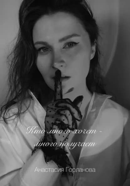 Кто много хочет много получает! | Анастасия Горланова | Электронная книга