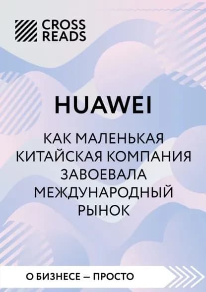 Саммари книги Huawei. Как маленькая китайская компания завоевала международный рынок | Электронная книга