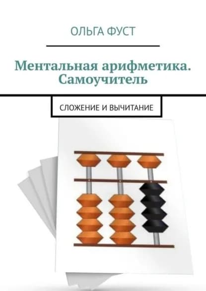 Ментальная арифметика. Самоучитель. Сложение и вычитание | Фуст Ольга Николаевна | Электронная книга