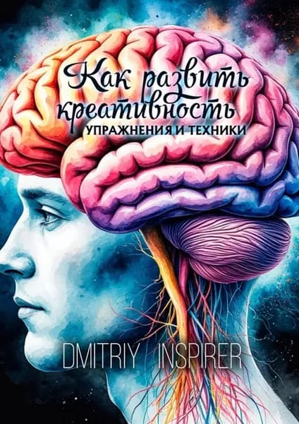 Как развить креативность. Упражнения и техники | Inspirer Dmitriy | Электронная книга
