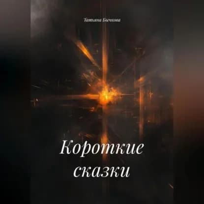 Короткие сказки | Бычкова Татьяна | Электронная аудиокнига