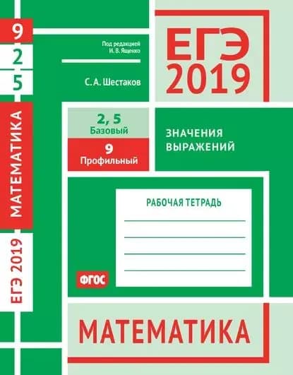 ЕГЭ 2019. Математика. Значения выражений. Задача 9 (профильный уровень). Задачи 2 и 5 (базовый уровень). Рабочая тетрадь | Шестаков Сергей Алексеевич | Электронная книга