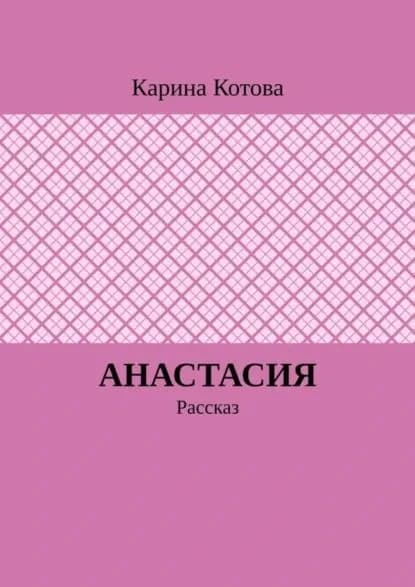 Анастасия. Рассказ | Котова Карина | Электронная книга