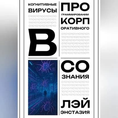 Когнитивные вирусы в программировании корпоративного сознания | Лэй Энстазия | Электронная аудиокнига