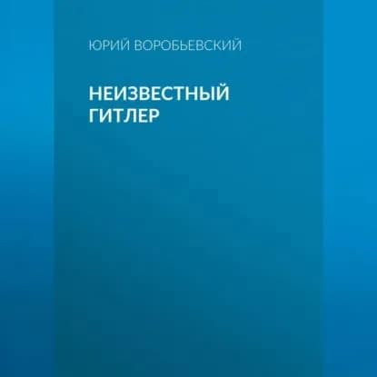 Неизвестный Гитлер | Воробьевский Юрий Юрьевич | Электронная аудиокнига
