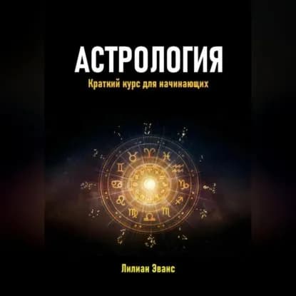 Астрология. Краткий курс для начинающих | Эванс Лилиан | Электронная аудиокнига