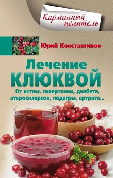 Лечение клюквой от астмы, гипертонии, диабета, атеросклероза, подагры, артрита... | Константинов Юрий | Электронная книга