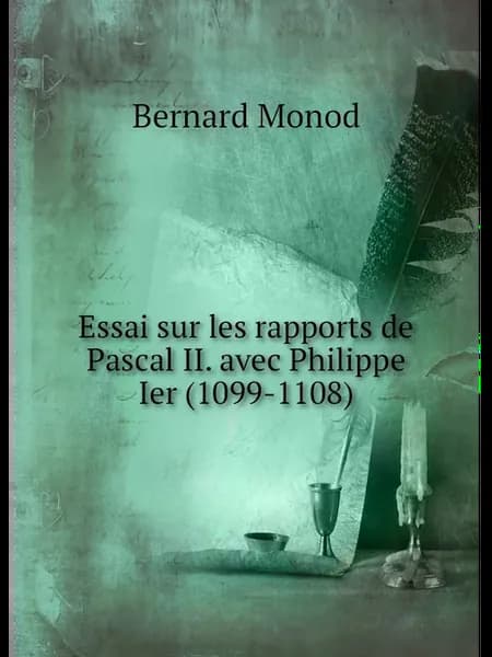 Essai sur les rapports de Pascal II. avec Philippe Ier…