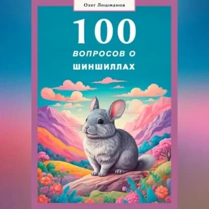 100 вопросов о шиншиллах | Лошманов Олег | Электронная аудиокнига
