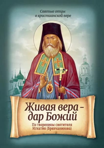 Живая вера дар Божий. По творениям святителя Игнатия (Брянчанинова) | Электронная книга