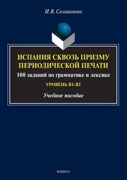 Испания сквозь призму периодической печати. 100 заданий по грамматике и лексике (уровень В1-В2) | Селиванова Ирина | Электронная книга