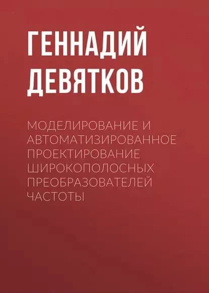 Моделирование и автоматизированное проектирование широкополосных преобразователей частоты | Девятков Геннадий Никифорович | Электронная книга