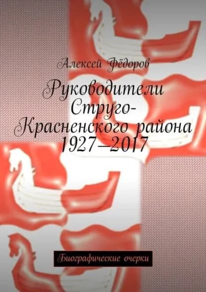Руководители Струго-Красненского района 1927 2017. Биографические очерки | Фёдоров Алексей Иванович | Электронная книга
