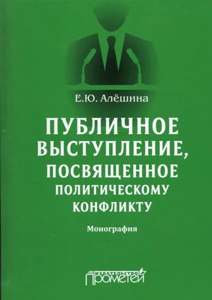 Публичное выступление, посвященное политическому конфликту. Монография | Алёшина Екатерина Юрьевна