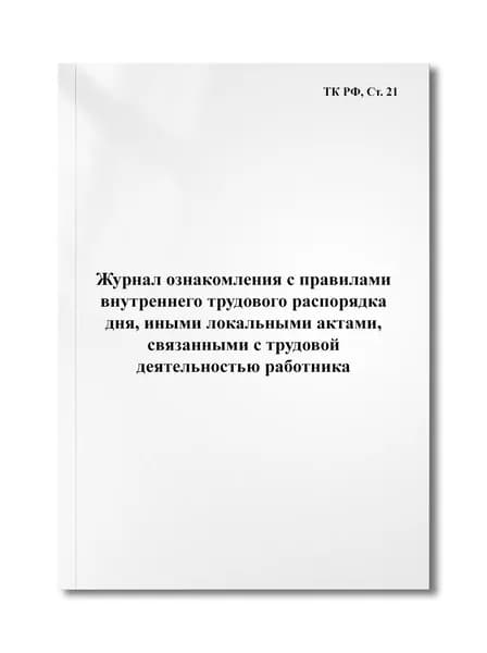 Журнал ознакомления с правилами внутреннего трудового распорядка дня, иными локальными актами, связанными с трудовой деятельностью работника