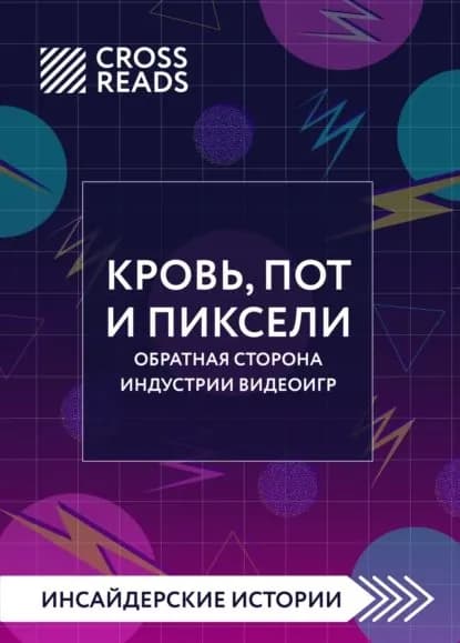 Саммари книги Кровь, пот и пиксели. Обратная сторона индустрии видеоигр. 2-е издание | Электронная книга