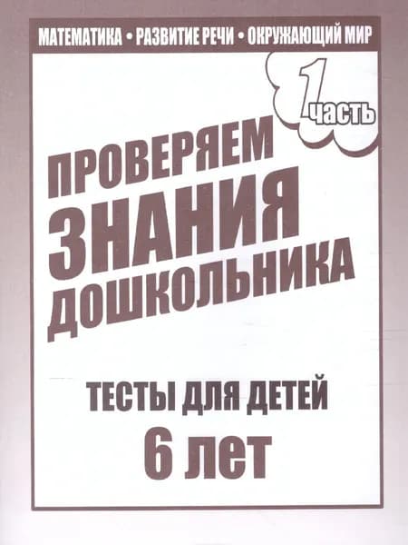Проверяем знания дошкольника. Тесты для детей 6 лет. 1 часть. Математика, развитие речи, окружающий мир | Гаврина Светлана Евгеньевна, Кутявина Наталья Леонидовна