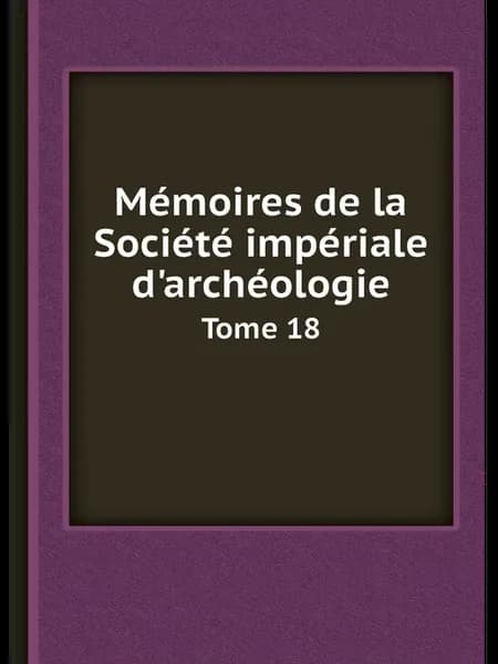 Mémoires de la Société impériale d'archéologie. Tome 18