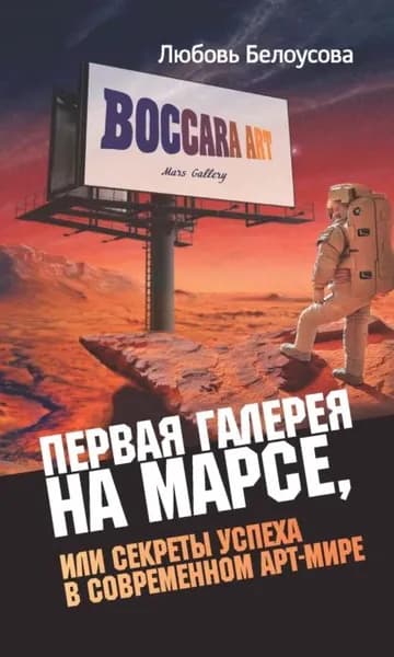 Первая галерея на Марсе, или Секреты успеха в современном арт-мире | Белоусова Любовь | Электронная книга