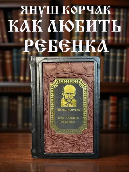 Как любить ребёнка книга Януша Корчака в кожаном переплёте, подарочное издание.