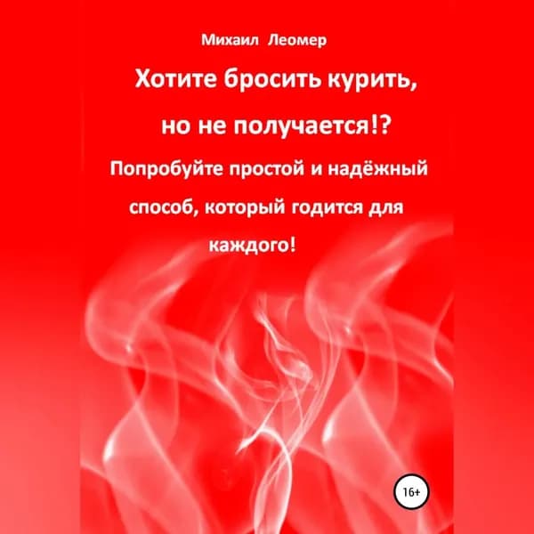 Хотите бросить курить, но не получается!? Попробуйте простой и надёжный способ, который годится для каждого! | Леомер Михаил | Электронная аудиокнига