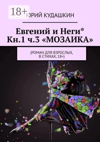 Евгений и Неги* Кн.1 ч.3 Мозаика . Роман для взрослых, в стихах, 18+ | Кудашкин Юрий | Электронная книга