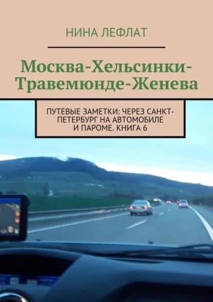 Москва Хельсинки Травемюнде Женева. Путевые заметки: через Санкт-Петербург на автомобиле и пароме. Книга 6 | Лефлат Нина | Электронная книга