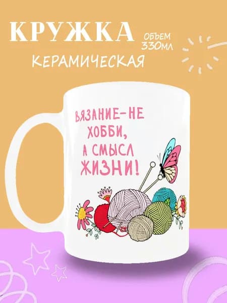 Кружка "Вязание это не хобби, а смысл жизни!" 330 мл 1 шт