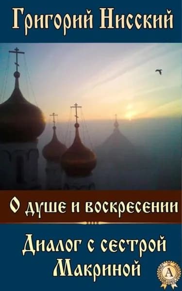О душе и воскресении. Диалог с сестрой Макриной | Святитель Григорий Нисский | Электронная книга