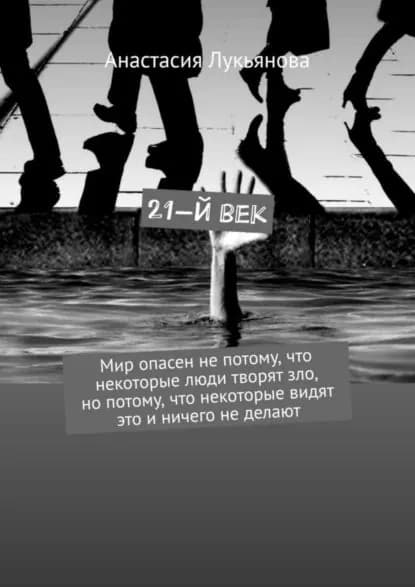 21-й век. Мир опасен не потому, что некоторые люди творят зло, но потому, что некоторые видят это и ничего не делают | Лукьянова Анастасия | Электронная книга