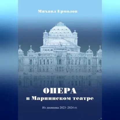 Опера в Мариинском театре. Из дневника 2023-2024 г.г. | Ермолов Михаил | Электронная аудиокнига