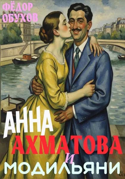 Анна Ахматова и Модильяни: острый приступ любви в Париже | Фёдор Алексеевич Обухов | Электронная книга