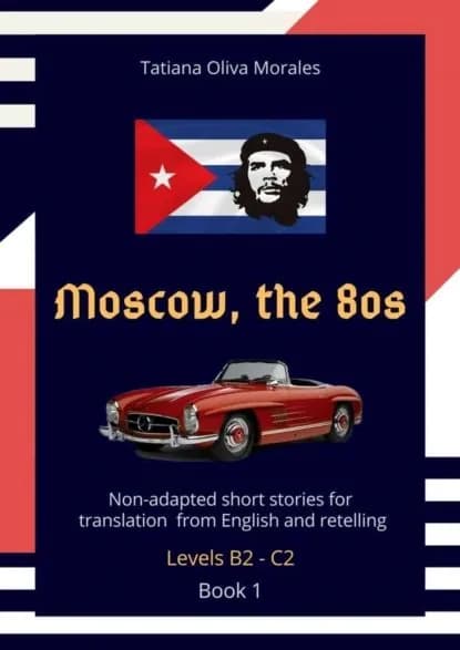 Moscow, the 80s. Non-adapted short stories for translation from English and retelling. Levels B2 C2. Book 1 | Oliva Morales Tatiana | Электронная книга