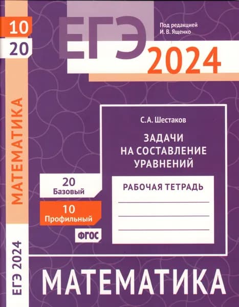 ЕГЭ 2024. Математика. Задачи на составление уравнений. Задача 10 (профильный уровень). Задача 20 (базовый уровень). Рабочая тетрадь | Шестаков Сергей Александрович