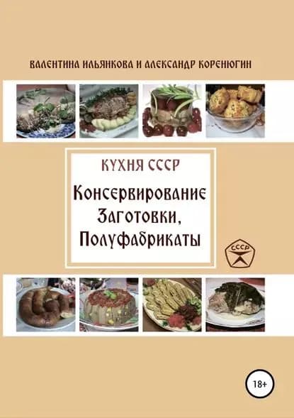 Кухня СССР. Консервирование. Заготовки. Полуфабрикаты | Ильянкова Валентина Михайловна, Коренюгин Александр Михайлович | Электронная книга